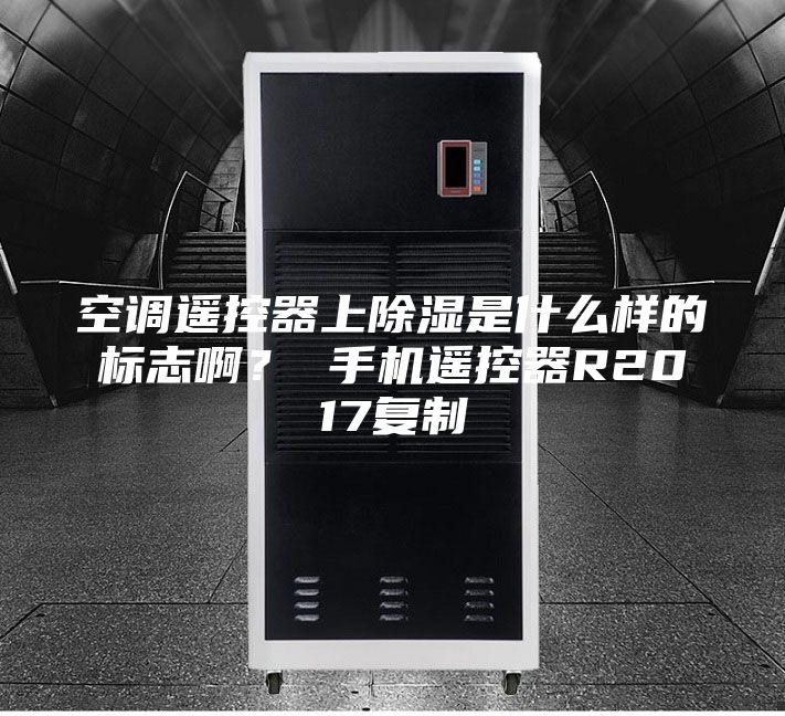 空調遙控器上除濕是什么樣的標志??？ 手機遙控器R2017復制
